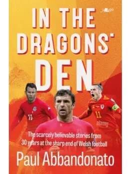 In the Dragons' Den. The scarcely believable stories from 30 years at the sharp end of Welsh football, Paperback/Paul Abbandonato