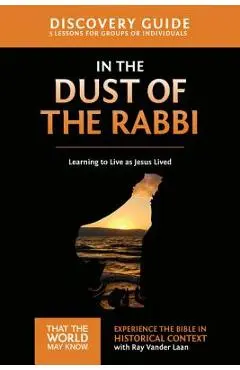 In the Dust of the Rabbi Discovery Guide: Learning to Live as Jesus Lived - Ray Vander Laan