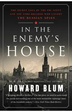 In the Enemy's House: The Secret Saga of the FBI Agent and the Code Breaker Who Caught the Russian Spies - Howard Blum