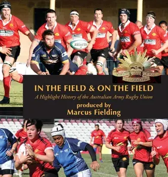 In the Field and On the Field. A Highlight History of the Australian Army Rugby Union, Hardback/***