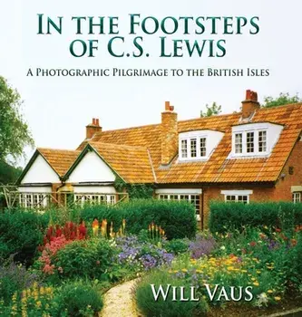 In the Footsteps of C. S. Lewis: A Photographic Pilgrimage to the British Isles, Hardcover/Will Vaus
