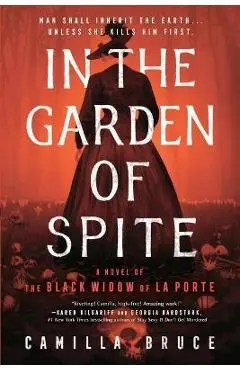 In the Garden of Spite: A Novel of the Black Widow of La Porte - Camilla Bruce