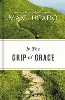 In the Grip of Grace, Hardcover/Max Lucado