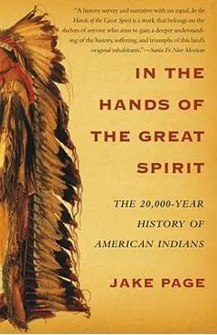In the Hands of the Great Spirit: The 20,000-Year History of American Indians - Jake Page