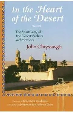 In the Heart of the Desert: The Spirituality of the Desert Fathers and Mothers - John Chryssavgis