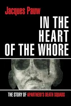 In the Heart of the Whore: The Story of Apartheid's Death Squads, Paperback/Jacques Pauw
