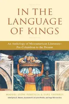 In the Language of Kings: An Anthology of Mesoamerican Literature, Pre-Columbian to the Present, Paperback/Miguel Leon-Portilla