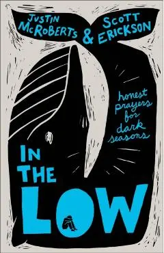 In the Low: Honest Prayers for Dark Seasons - Justin Mcroberts