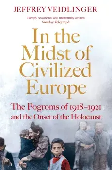 In the Midst of Civilized Europe. The 1918-1921 Pogroms in Ukraine and the Onset of the Holocaust, Paperback/Jeffrey Veidlinger