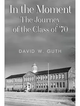 In the Moment: The Journey of the Class of '70, Hardback/David W. Guth