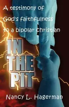 In the Pit: A Testimony of God's Faithfulness to a Bipolar Christian, Paperback/Nancy L. Hagerman