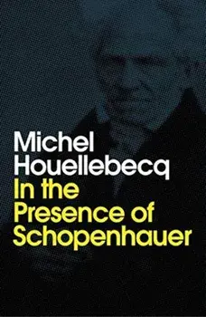 In the Presence of Schopenhauer, Paperback/Michel Houellebecq