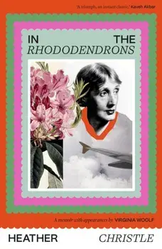 In the Rhododendrons. A Memoir with Appearances by Virginia Woolf, Hardback/Heather Christle