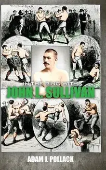 In the Ring with John L. Sullivan, Hardcover/Adam J. Pollack