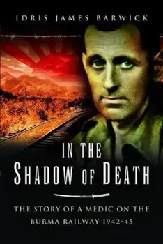 In the Shadow of Death. The Story of a Medic on the Burma Railway, 1942 45, Paperback/Idris James Barwick