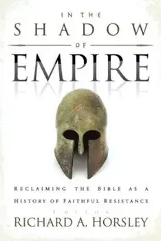 In the Shadow of Empire: Reclaiming the Bible as a History of Faithful Resistance, Paperback/Richard A. Horsley