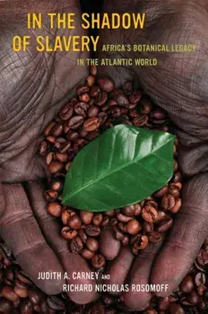 In the Shadow of Slavery: Africa's Botanical Legacy in the Atlantic World, Paperback/Judith Carney