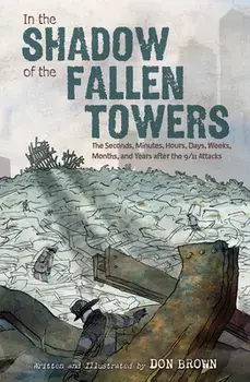In the Shadow of the Fallen Towers: The Seconds, Minutes, Hours, Days, Weeks, Months, and Years After the 9/11 Attacks/Don Brown