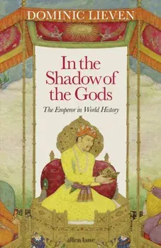 In the Shadow of the Gods. The Emperor in World History, Hardback/Dominic Lieven