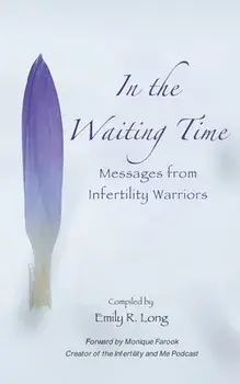 In the Waiting Time: Messages from Infertility Warriors, Paperback/Emily R. Long