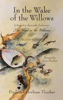 In the Wake of the Willows (2nd Edition): A Sequel to Kenneth Grahame's, The Wind in the Willows, Hardcover/Frederick Gorham Thurber