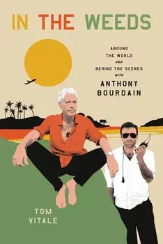 In the Weeds: Around the World and Behind the Scenes with Anthony Bourdain, Hardcover/Tom Vitale
