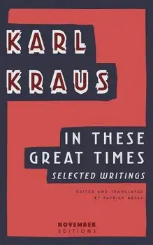 In These Great Times: Selected Writings, Paperback/Karl Kraus