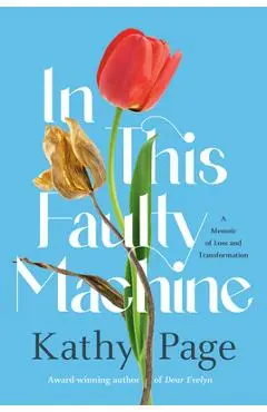 In This Faulty Machine: A Memoir of Loss and Transformation - Kathy Page