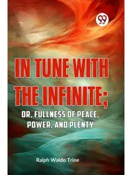 IN TUNE WITH THE INFINITE; or, Fullness of Peace, Power, and Plenty, Paperback/***
