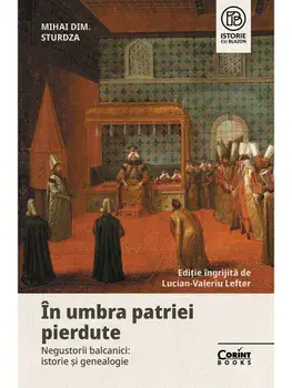 In umbra patriei pierdute. Negustorii balcanici: istorie si genealogie/Mihai Dimitrie Sturdza