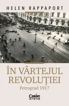 In vartejul revolutiei. Petrograd 1917/Helen Rappaport