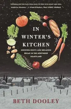In Winter's Kitchen: Growing Roots and Breaking Bread in the Northern Heartland, Paperback/Beth Dooley