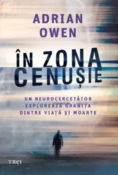 In zona cenusie. Un neurocercetator exploreaza granita dintre viata si moarte/Adrian Owen
