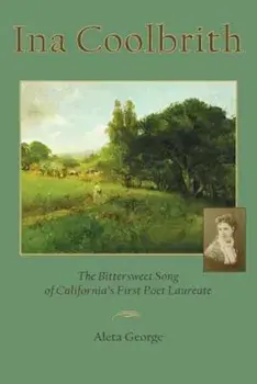 Ina Coolbrith: The Bittersweet Song of California's First Poet Laureate, Paperback/Aleta George