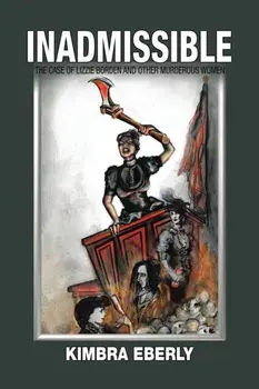 Inadmissible: The Case of Lizzie Borden and Other Murderous Women, Paperback/Kimbra Eberly