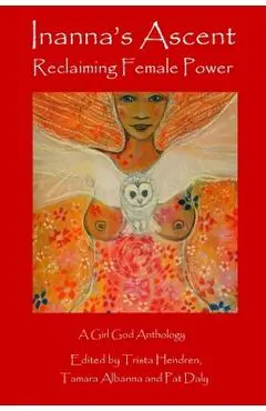 Inanna's Ascent: Reclaiming Female Power - Trista Hendren