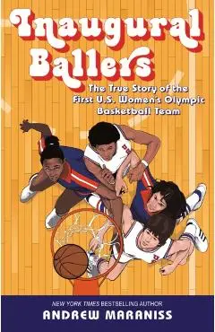 Inaugural Ballers: The True Story of the First Us Women's Olympic Basketball Team - Andrew Maraniss