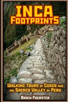 Inca Footprints: Walking Tours of Cusco and the Sacred Valley of Peru/MR Brien Foerster