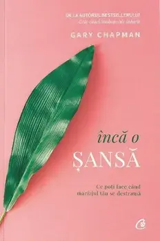 Inca o sansa. Ce poti face cand mariajul tau se destrama/Gary Chapman
