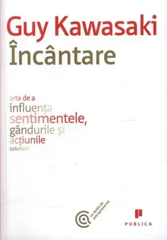 Incantare. Arta de a influenta sentimentele, gandurile si actiunile celorlalti/Guy Kawasaki
