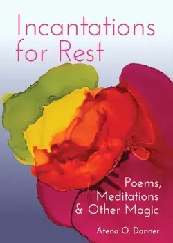 Incantations For Rest. Poems, Meditations, and Other Magic, Paperback/Atena O. Danner