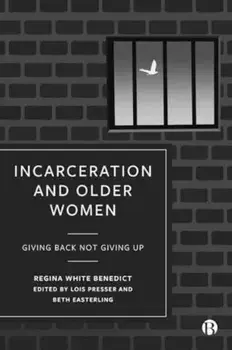 Incarceration and Older Women. Giving Back Not Giving Up, Paperback/Regina Benedict