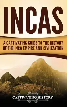 Incas: A Captivating Guide to the History of the Inca Empire and Civilization, Hardcover/Captivating History