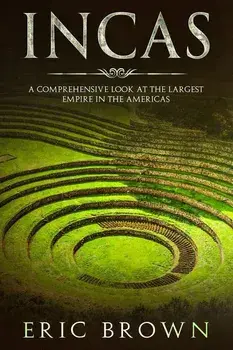 Incas: A Comprehensive Look at the Largest Empire in the Americas, Paperback/Eric Brown