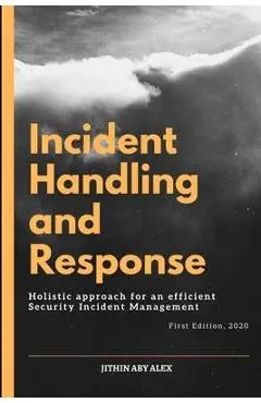 Incident Handling and Response: A Holistic Approach for an efficient Security Incident Management. - Jithin Alex
