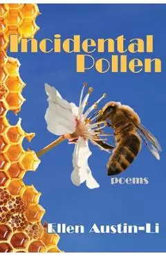 Incidental Pollen: Poems - Ellen Austin-li