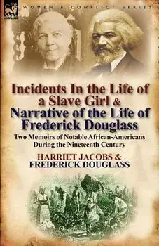 Incidents in the Life of a Slave Girl & Narrative of the Life of Frederick Douglass: Two Memoirs of Notable African-Americans During the Nineteenth Ce, Paperback/Harriet Jacobs