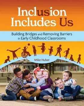 Inclusion Includes Us: Building Bridges and Removing Barriers in Early Childhood Classrooms, Paperback/Mike Huber