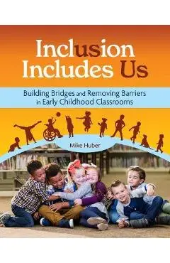 Inclusion Includes Us: Building Bridges and Removing Barriers in Early Childhood Classrooms - Mike Huber