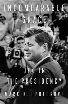 Incomparable Grace. JFK in the Presidency, Hardback/MarkK. Updegrove